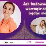 Jak budować swoją wewnętrzną moc, będąc mamą?