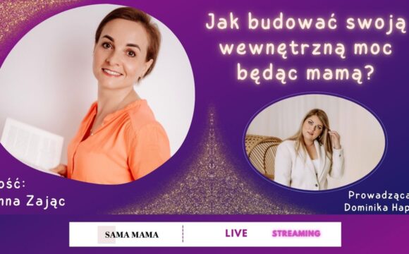 Jak budować swoją wewnętrzną moc, będąc mamą?