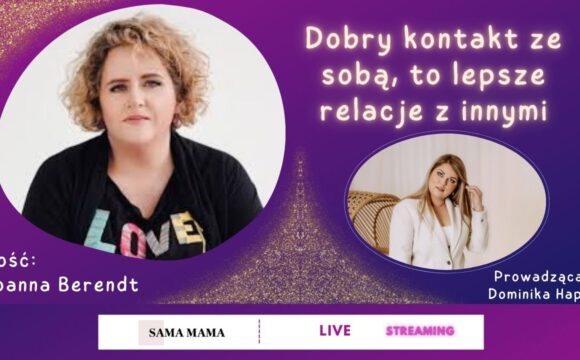 Dobry kontakt ze sobą to lepsze relacje z innymi - rozmowa z Joanną Berendt