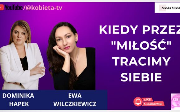 Kiedy przez "miłość" tracimy siebie - rozmowa z Ewą Wilczkiewicz