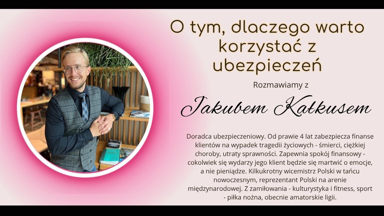 Dlaczego warto korzystać z ubezpieczeń - rozmowa z Jakubem Kałkusem