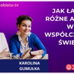 Jak łączyć różne aspekty we współczesnym świecie - rozmowa z Karoliną Gumułką
