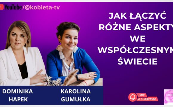 Jak łączyć różne aspekty we współczesnym świecie - rozmowa z Karoliną Gumułką