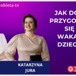 Jak dobrze przygotować się do wakacji z dzieckiem - rozmowa z Katarzyną Jura