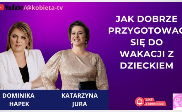 Jak dobrze przygotować się do wakacji z dzieckiem - rozmowa z Katarzyną Jura