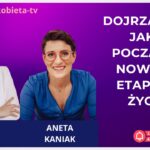 Dojrzałość jako początek nowego etapu w życiu - rozmowa z Anetą Kaniak