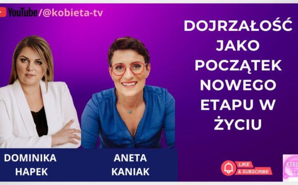 Dojrzałość jako początek nowego etapu w życiu - rozmowa z Anetą Kaniak