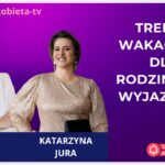 Trendy wakacyjne dla rodzinnych wyjazdów - rozmowa z Katarzyną Jura
