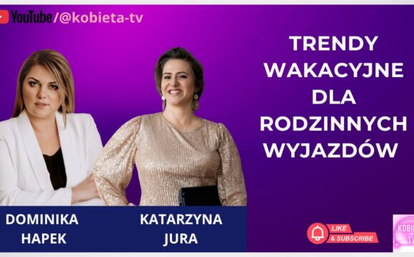 Trendy wakacyjne dla rodzinnych wyjazdów - rozmowa z Katarzyną Jura