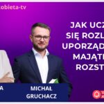 Podział majątku: jak uczciwie się rozliczyć i uporządkować majątek po rozstaniu - rozmowa z Michałem Gruchaczem