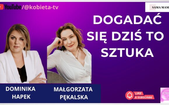 Jak się skutecznie dogadywać z ludźmi, w dzisiejszych czasach? - rozmowa z Małgorzatą Pękalską
