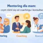 Mentoring, coaching czy konsultacje? Jak mama może wybrać wsparcie bez rozczarowania