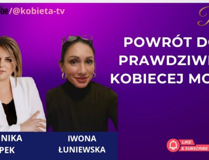 Powrót do prawdziwej Kobiecej MOCY - rozmowa z Iwoną Łuniewską