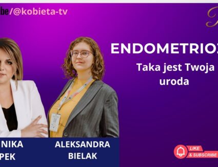 Endometrioza - bo taka jest Twoja uroda - rozmowa z Aleksandrą Bielak